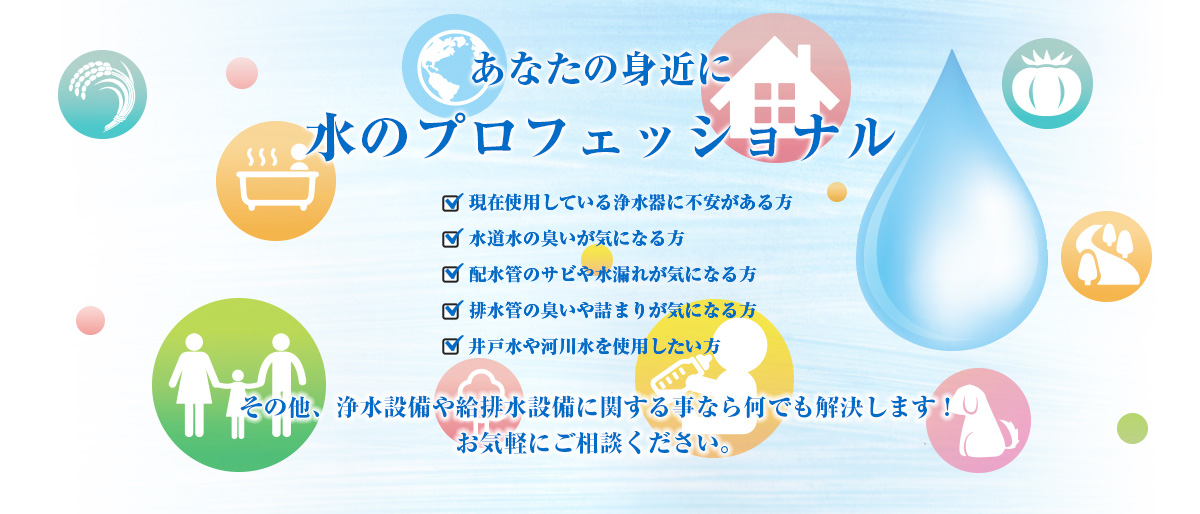 いつでも気軽に相談できる水のプロフェッショナル